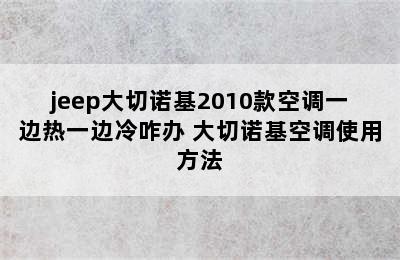 jeep大切诺基2010款空调一边热一边冷咋办 大切诺基空调使用方法